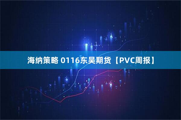 海纳策略 0116东吴期货【PVC周报】